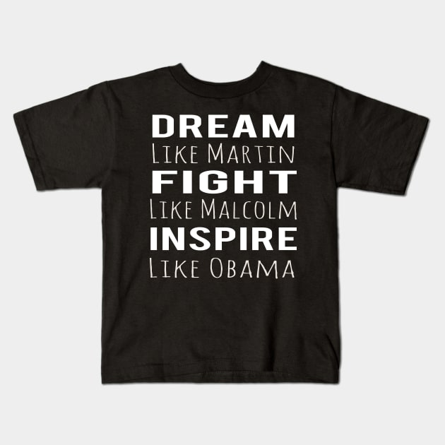 Dream Like Martin Fight Like Malcolm Inspire Like Obama Kids T-Shirt by Abderrahmaneelh